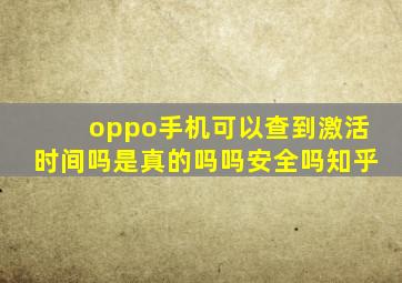 oppo手机可以查到激活时间吗是真的吗吗安全吗知乎