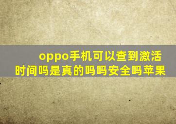 oppo手机可以查到激活时间吗是真的吗吗安全吗苹果