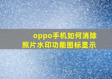 oppo手机如何消除照片水印功能图标显示