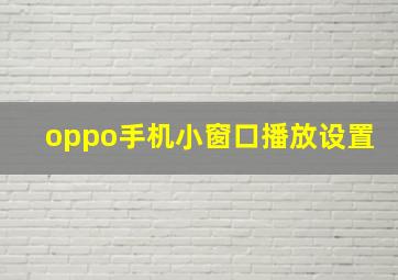 oppo手机小窗口播放设置