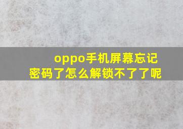 oppo手机屏幕忘记密码了怎么解锁不了了呢