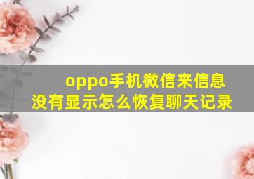 oppo手机微信来信息没有显示怎么恢复聊天记录