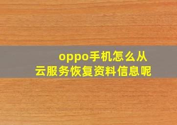 oppo手机怎么从云服务恢复资料信息呢