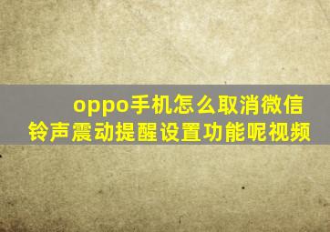 oppo手机怎么取消微信铃声震动提醒设置功能呢视频