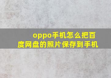 oppo手机怎么把百度网盘的照片保存到手机