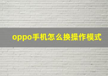 oppo手机怎么换操作模式