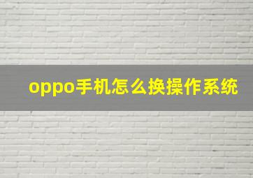 oppo手机怎么换操作系统