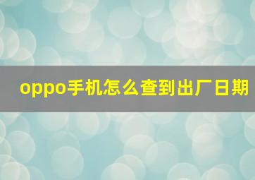 oppo手机怎么查到出厂日期