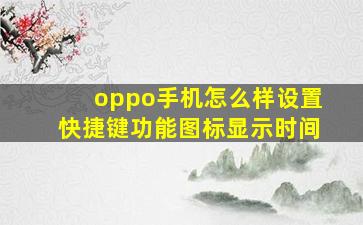 oppo手机怎么样设置快捷键功能图标显示时间