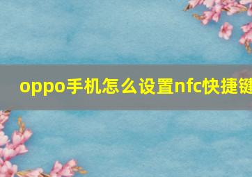 oppo手机怎么设置nfc快捷键