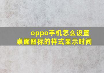 oppo手机怎么设置桌面图标的样式显示时间