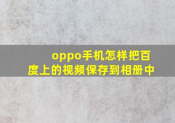 oppo手机怎样把百度上的视频保存到相册中