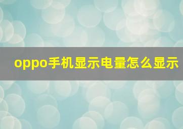 oppo手机显示电量怎么显示