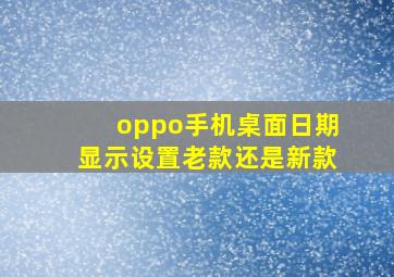 oppo手机桌面日期显示设置老款还是新款