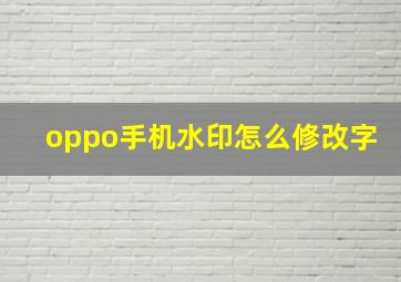 oppo手机水印怎么修改字