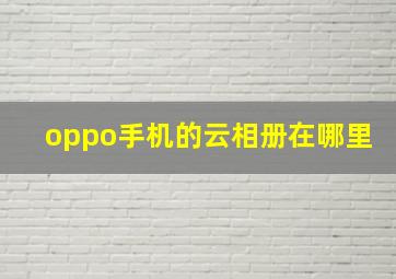 oppo手机的云相册在哪里