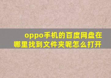 oppo手机的百度网盘在哪里找到文件夹呢怎么打开