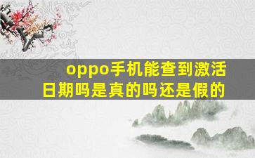 oppo手机能查到激活日期吗是真的吗还是假的