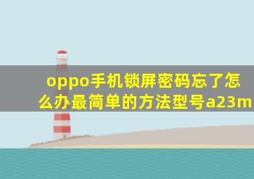 oppo手机锁屏密码忘了怎么办最简单的方法型号a23m