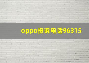 oppo投诉电话96315