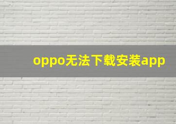 oppo无法下载安装app