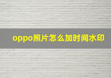 oppo照片怎么加时间水印