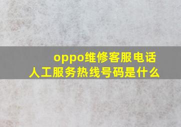 oppo维修客服电话人工服务热线号码是什么