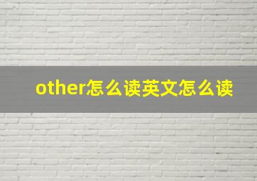 other怎么读英文怎么读