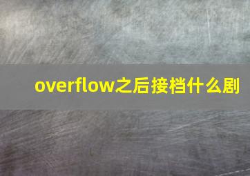 overflow之后接档什么剧