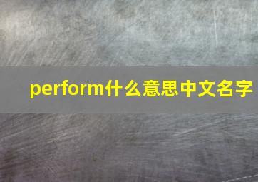 perform什么意思中文名字