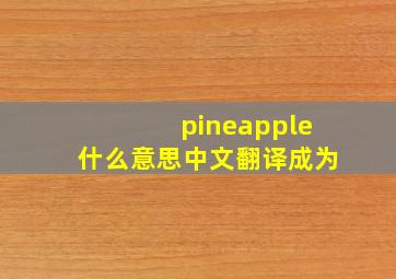 pineapple什么意思中文翻译成为