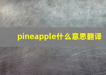 pineapple什么意思翻译