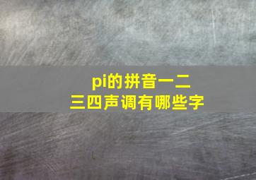 pi的拼音一二三四声调有哪些字