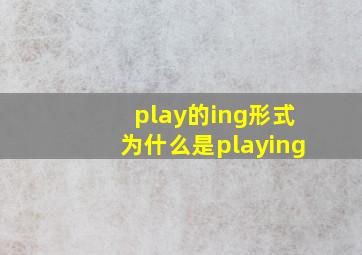 play的ing形式为什么是playing