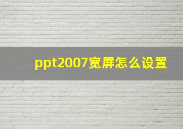 ppt2007宽屏怎么设置