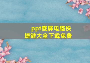 ppt截屏电脑快捷键大全下载免费