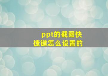 ppt的截图快捷键怎么设置的