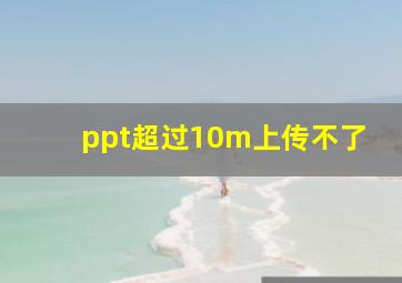 ppt超过10m上传不了