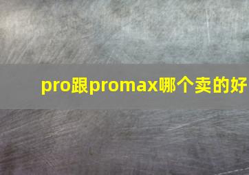 pro跟promax哪个卖的好