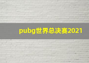 pubg世界总决赛2021