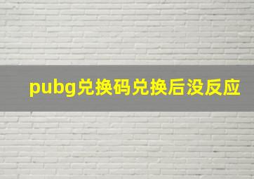 pubg兑换码兑换后没反应