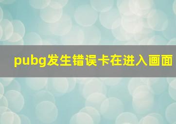 pubg发生错误卡在进入画面