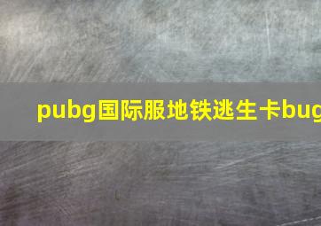 pubg国际服地铁逃生卡bug