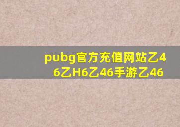 pubg官方充值网站乙46乙H6乙46手游乙46