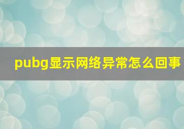 pubg显示网络异常怎么回事