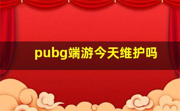 pubg端游今天维护吗