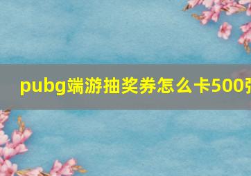 pubg端游抽奖券怎么卡500张