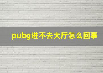 pubg进不去大厅怎么回事