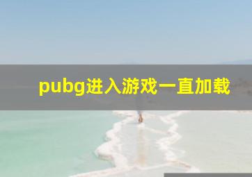 pubg进入游戏一直加载