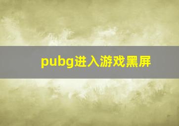 pubg进入游戏黑屏